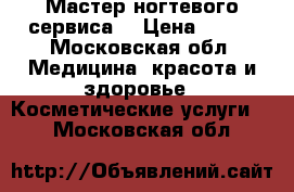 Мастер ногтевого сервиса  › Цена ­ 400 - Московская обл. Медицина, красота и здоровье » Косметические услуги   . Московская обл.